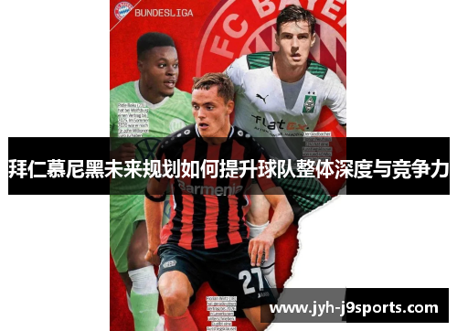 拜仁慕尼黑未来规划如何提升球队整体深度与竞争力