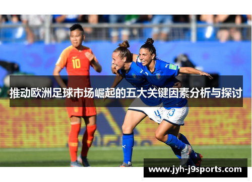 推动欧洲足球市场崛起的五大关键因素分析与探讨