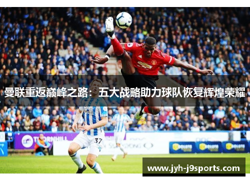 曼联重返巅峰之路：五大战略助力球队恢复辉煌荣耀