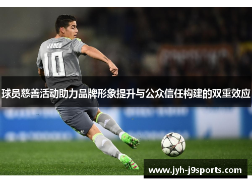 球员慈善活动助力品牌形象提升与公众信任构建的双重效应 球员慈善活动助力品牌形象提升与公众信任构建的双重效应
