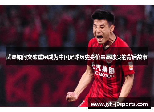 武磊如何突破重围成为中国足球历史身价最高球员的背后故事 武磊如何突破重围成为中国足球历史身价最高球员的背后故事