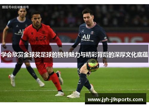 学会欣赏金球奖足球的独特魅力与精彩背后的深厚文化底蕴