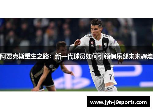 阿贾克斯重生之路：新一代球员如何引领俱乐部未来辉煌