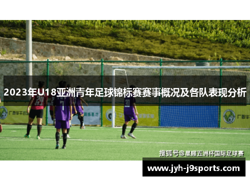 2023年U18亚洲青年足球锦标赛赛事概况及各队表现分析 2023年U18亚洲青年足球锦标赛赛事概况及各队表现分析