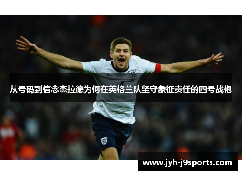 从号码到信念杰拉德为何在英格兰队坚守象征责任的四号战袍