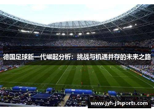 德国足球新一代崛起分析：挑战与机遇并存的未来之路