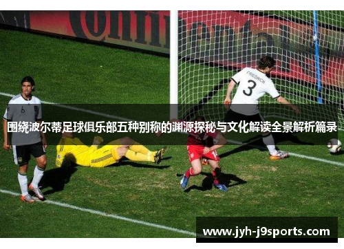 围绕波尔蒂足球俱乐部五种别称的渊源探秘与文化解读全景解析篇录